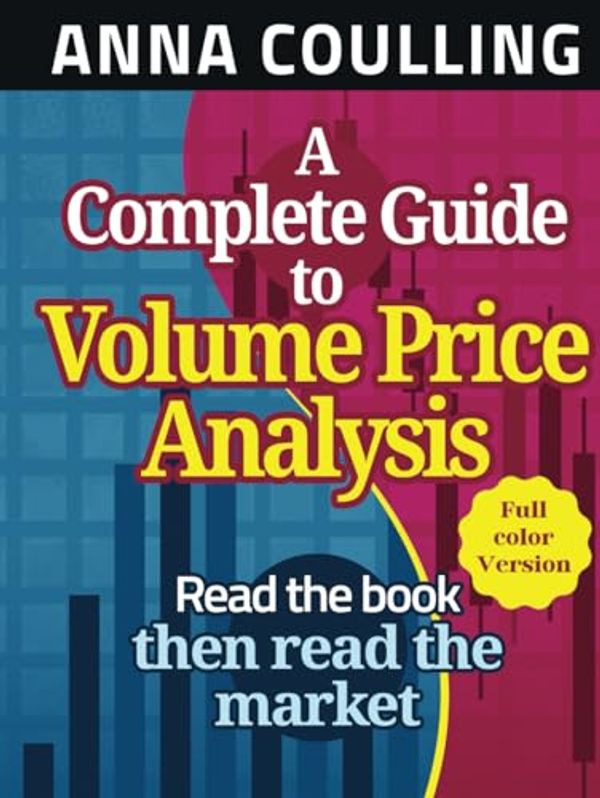 Cover Art for 9798873215829, A Complete Guide To Volume Price Analysis: Read The Book Then Read The Market by Anna Coulling