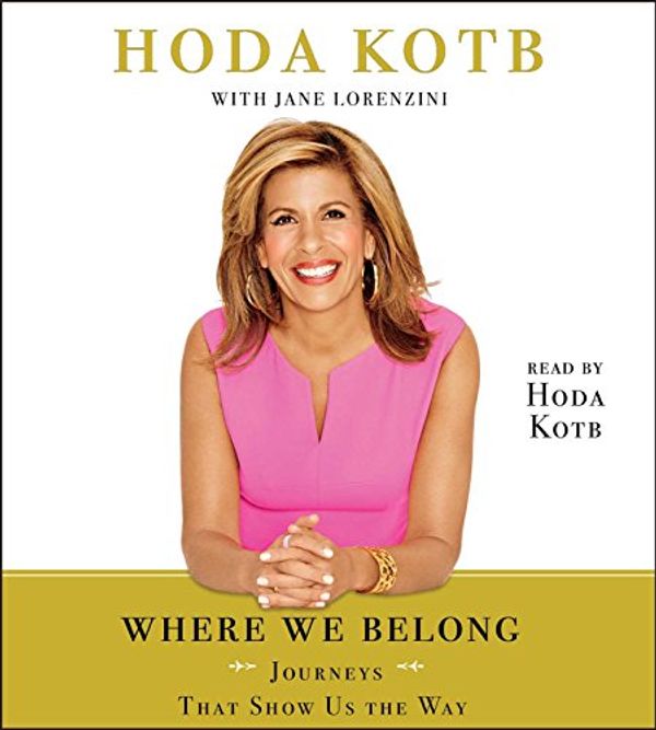 Cover Art for 9781442394544, Where We Belong: Journeys That Show Us the Way by Hoda Kotb