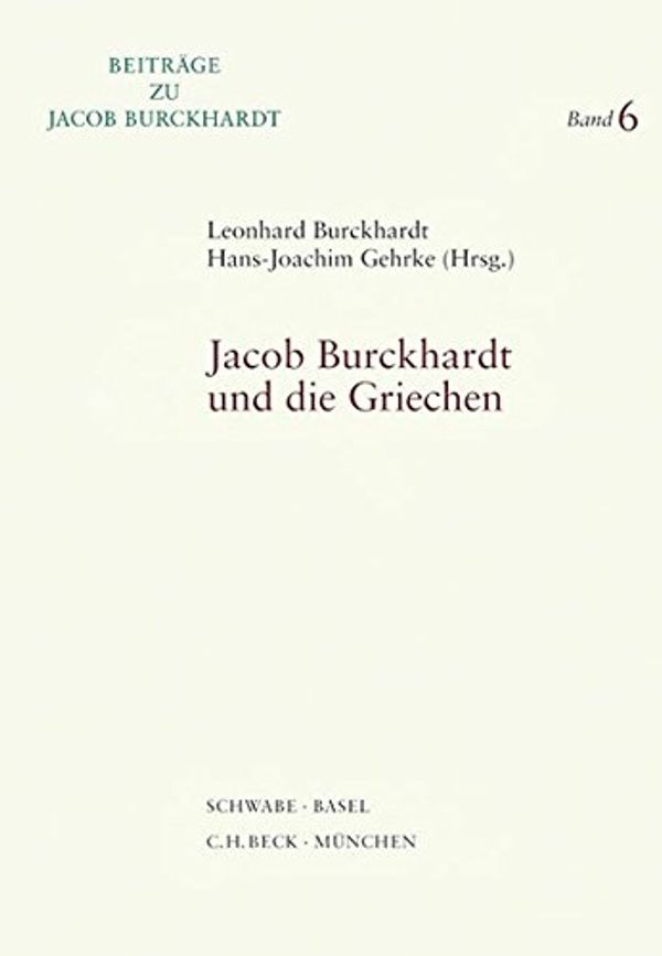 Cover Art for 9783796522116, Jacob Burckhardt und die Griechen: Vorträge einer Internationalen Fachkonferenz in Freiburg i.Br., 1.-5. September 2004 by Leonhard Burckhardt
