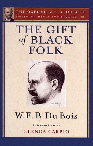 Cover Art for 9780199387465, Gift of Black Folk (the Oxford W. E. B. Du Bois) by Du Bois, W. E. B., Glenda Carpio