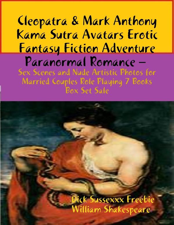 Cover Art for 9781304886002, Cleopatra & Mark Anthony Kama Sutra Avatars Erotic Fantasy Fiction Adventure Paranormal Romance - Sex Scenes and Nude Artistic Photos for Married Coup by Dick Sussexxx Freebie,William Shakespeare