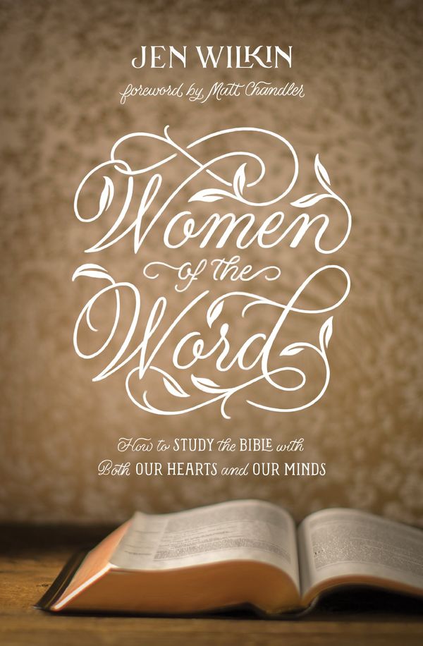Cover Art for 9781433567148, Women of the Word: How to Study the Bible With Both Our Hearts and Our Minds by Jen Wilkin