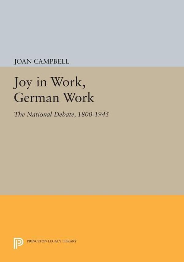 Cover Art for 9781400860371, Joy in Work, German Work: The National Debate, 1800-1945 by Campbell, Joan