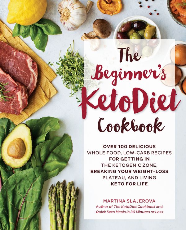 Cover Art for 9781592338153, The Beginner's KetoDiet Cookbook: 100 Delicious Ultra Low-Carb Recipes for Getting In the Ketogenic Zone, Breaking Your Weight-Loss Plateau, and Living Keto for Life by Martina Slajerova