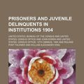 Cover Art for 9781130420005, Prisoners and Juvenile Delinquents in Institutions 1904 by United States Bureau of the Census