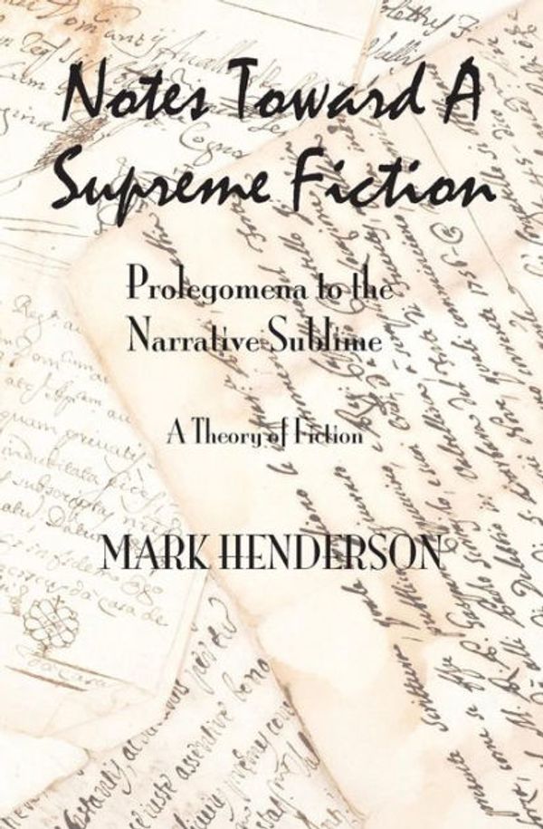 Cover Art for 9780615996394, Notes Toward a Supreme FictionProlegomena to the Narrative Sublime by Mark Henderson