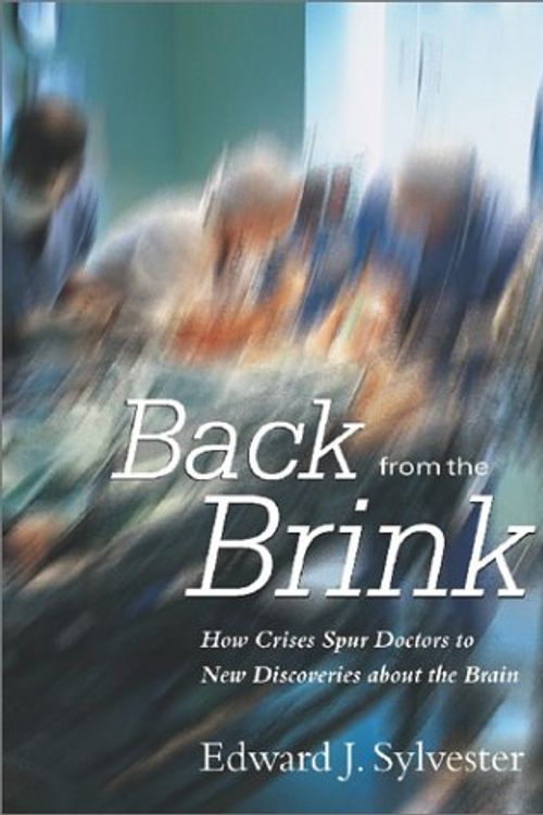Cover Art for 9780972383042, Back from the Brink: How Crises Spur Doctors to New Discoveries about the Brain by Edward J Sylvester