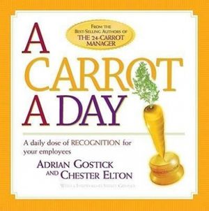 Cover Art for 9781586855062, A Carrot a Day: A Daily Dose of Recognition for Your Employees by Adrian Gostick, Chester Elton