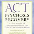 Cover Art for 9781626256132, ACT for Psychosis Recovery: A Practical Manual for GroupBased Interventions Using Acceptance and Commitment Therapy by Emma K. O'Donoghue