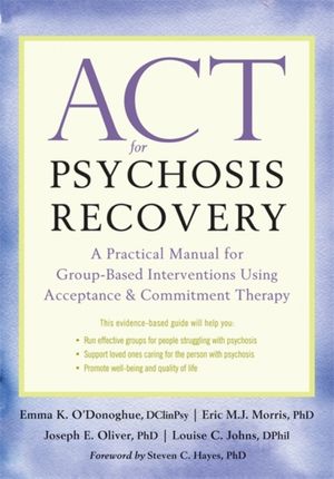 Cover Art for 9781626256132, ACT for Psychosis Recovery: A Practical Manual for GroupBased Interventions Using Acceptance and Commitment Therapy by Emma K. O'Donoghue