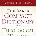 Cover Art for 9780801015762, The Baker Compact Dictionary of Theological Terms by Gregg R. Allison