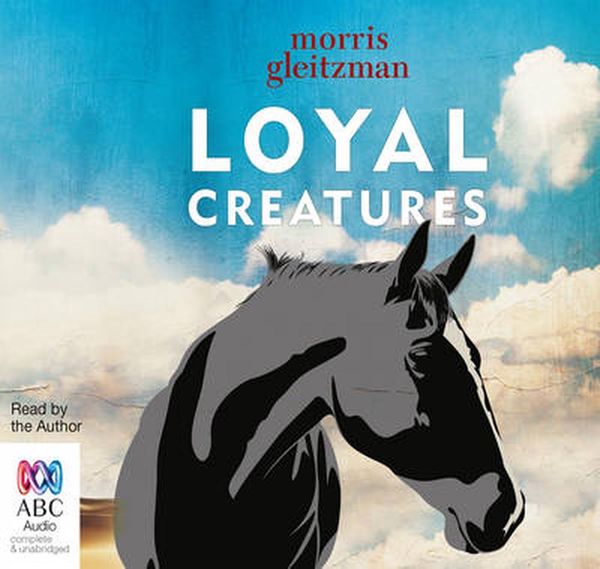 Cover Art for 9781486218318, Loyal Creatures by Morris Gleitzman