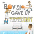 Cover Art for 9781537010342, Stephen CurryThe Children's Book: The Boy Who Never Gave Up by Anthony Curcio