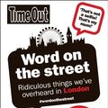 Cover Art for 9781846702785, Word on the Street: Ridiculous things we've overheard in London (Time Out Guides) by Time Out Guides