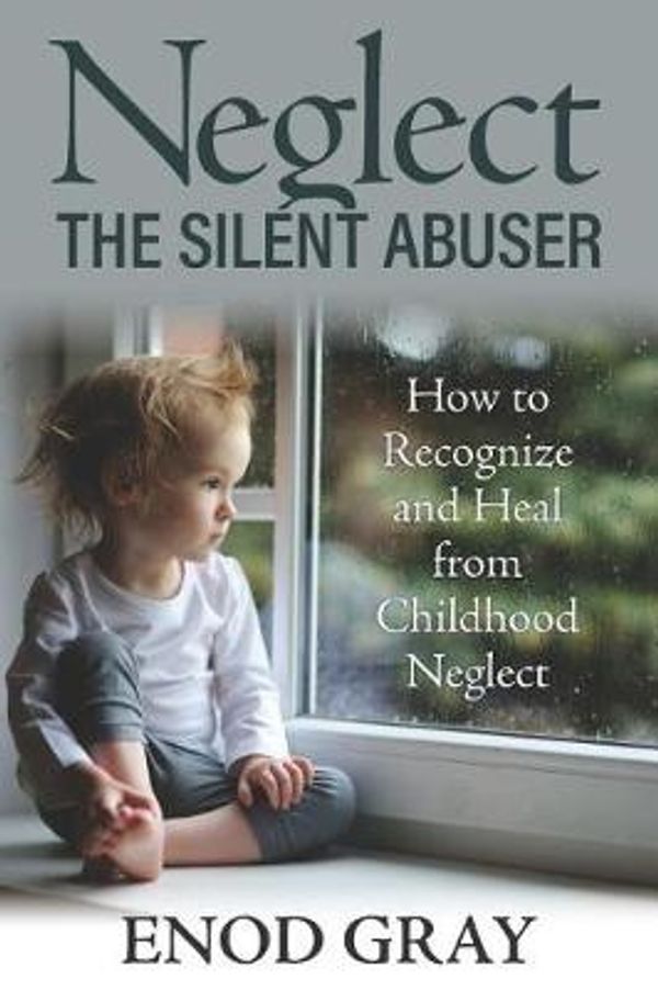 Cover Art for 9781796827651, Neglect-The Silent Abuser: How to Recognize and Heal from Childhood Neglect by Enod Gray