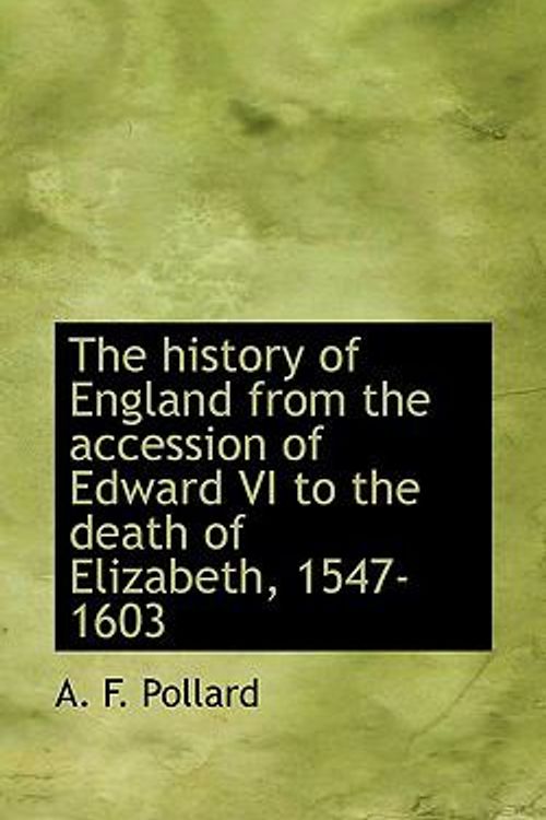 Cover Art for 9781117338729, The History of England from the Accession of Edward VI to the Death of Elizabeth, 1547-1603 by A. F. Pollard