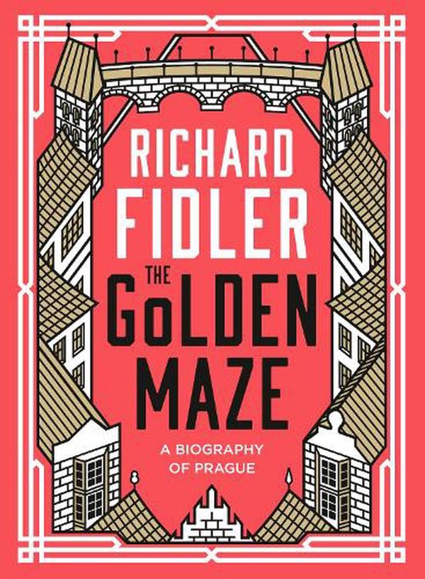 Cover Art for 9780733341847, The Golden Maze: A biography of Prague by Richard Fidler