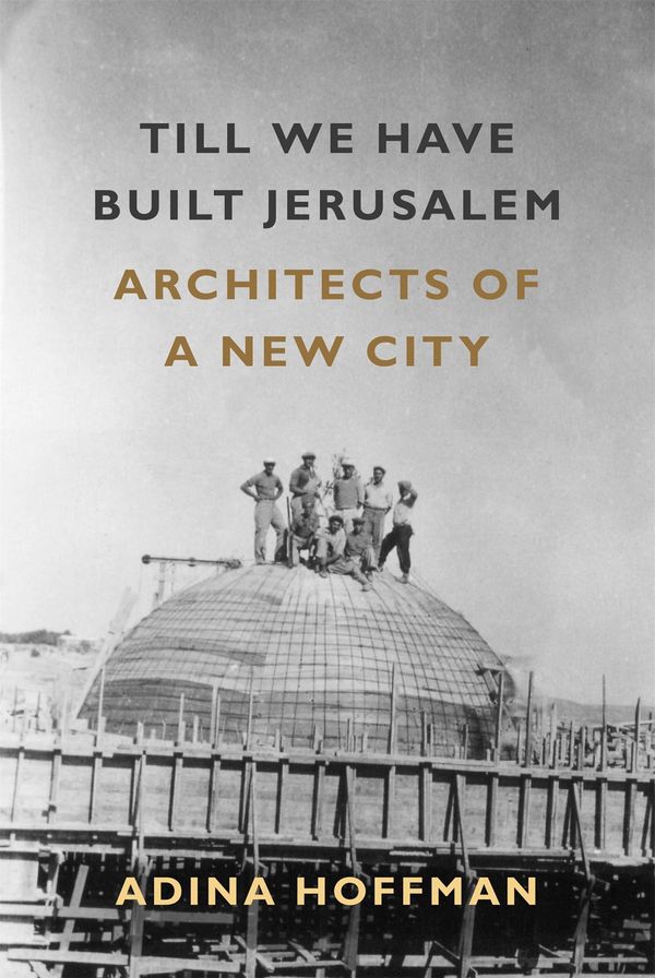 Cover Art for 9780374289102, Till We Have Built Jerusalem: In Search of a New City by Adina Hoffman