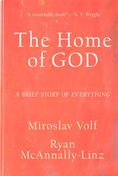 Cover Art for 9781587434792, The Home of God: A Brief Story of Everything by Miroslav Volf, McAnnally-Linz, Ryan