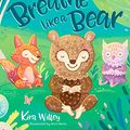 Cover Art for B06Y5ZGXFL, Breathe Like a Bear: 30 Mindful Moments for Kids to Feel Calm and Focused Anytime, Anywhere by Kira Willey