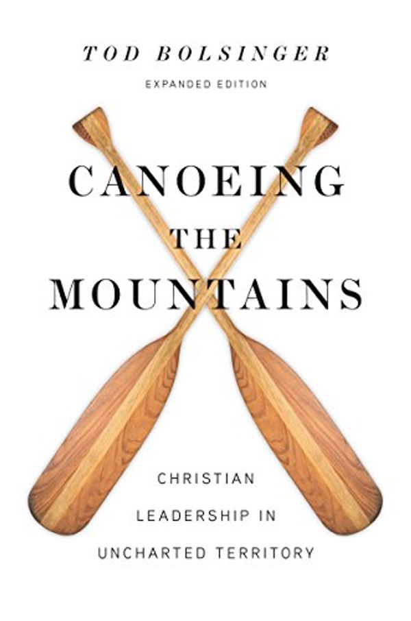 Cover Art for B07CP74N87, Canoeing the Mountains: Christian Leadership in Uncharted Territory by Tod E. Bolsinger