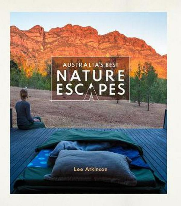 Cover Art for 9781741175738, Australia's Best Nature Escapes by Lee Atkinson