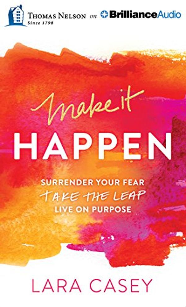 Cover Art for 9781491547038, Make It Happen: Surrender Your Fear. Take the Leap. Live on Purpose. by Lara Casey