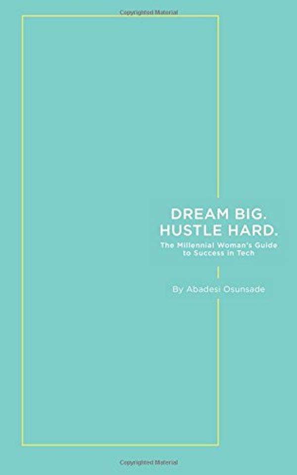 Cover Art for 9781548824747, Dream Big. Hustle Hard.: The Millennial Woman's Guide to Success in Tech by Abadesi Osunsade