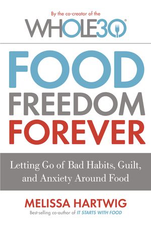 Cover Art for 9780349414843, Food Freedom Forever: Letting go of bad habits, guilt and anxiety around food by the Co-Creator of the Whole30 by Melissa Hartwig