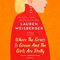 Cover Art for B08PL23DP2, Where the Grass Is Green and the Girls Are Pretty by Lauren Weisberger