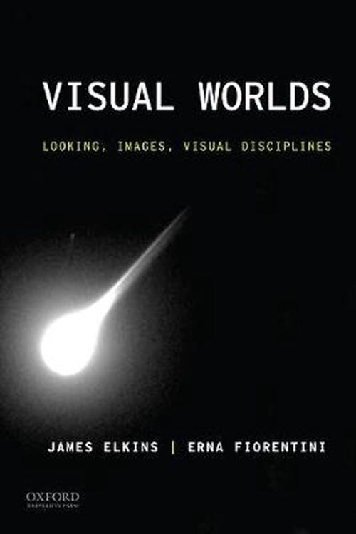 Cover Art for 9780199390915, Visual Worlds: Looking, Images, Visual Disciplines by James Elkins, Erna Fiorentini