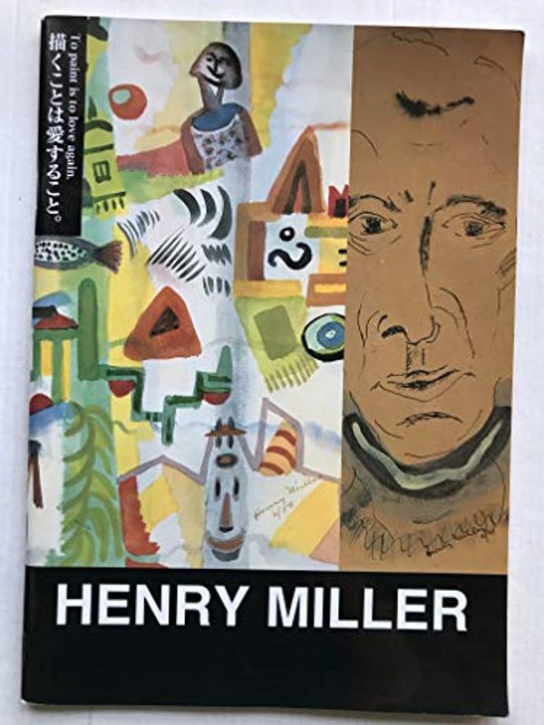 Cover Art for B07WXGGYZ9, Henry Miller - To paint is to love again by Henry; Gary M. Koeppel; Shigeo Tobita; Akira Kobayashi Miller