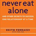 Cover Art for 9780385512060, Never Eat Alone by Keith Ferrazzi, Tahl Raz