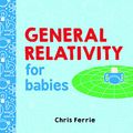 Cover Art for 0760789267635, General Relativity for Babies (Baby University) by Chris Ferrie