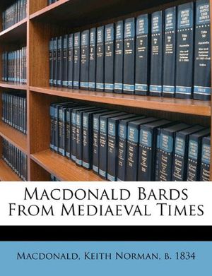 Cover Art for 9781171930617, MacDonald Bards from Mediaeval Times by Keith Norman MacDonald