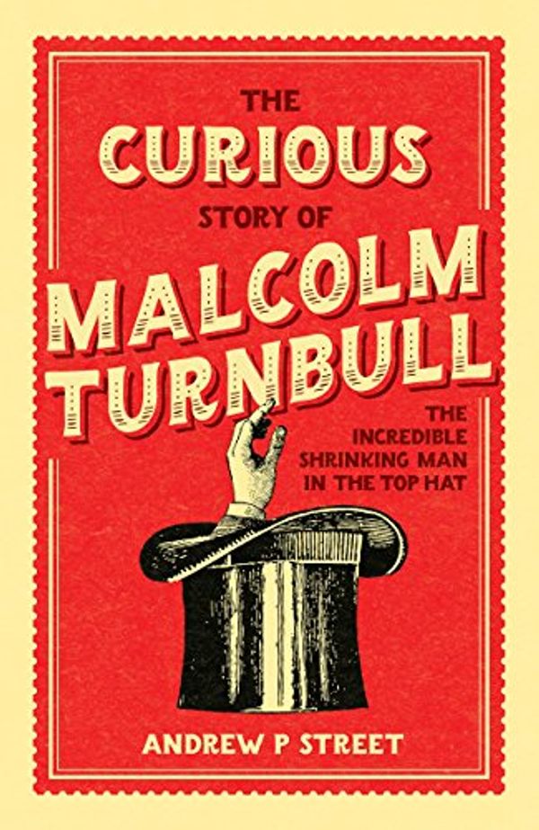 Cover Art for B01MXDI8O7, Curious Story of Malcolm Turnbull, the Incredible Shrinking Man in the Top Hat by Andrew Street