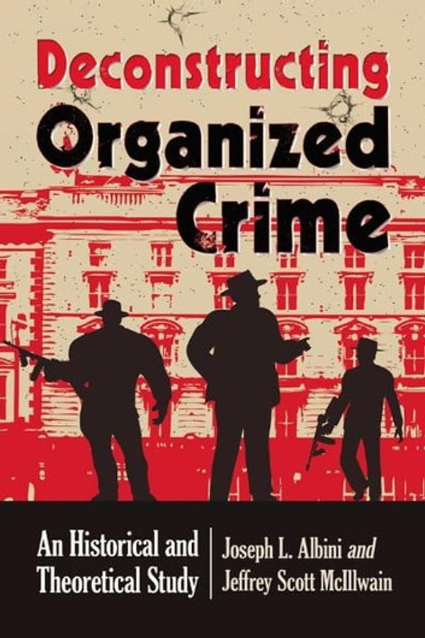 Cover Art for 9780786492992, Deconstructing Organized Crime: An Historical and Theoretical Study by Albini Joseph L McIllwain Jeffrey Scott