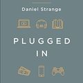 Cover Art for B07PRMB6LL, Plugged In: Connecting your faith with what you watch, read, and play by Daniel Strange