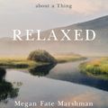 Cover Art for 9780310358275, Relaxed: Walking with the One Who Is Not Worried about a Thing by Marshman, Megan Fate