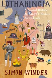Cover Art for 9781509803255, Lotharingia: A Personal History of Europe's Western Borderlands by Simon Winder