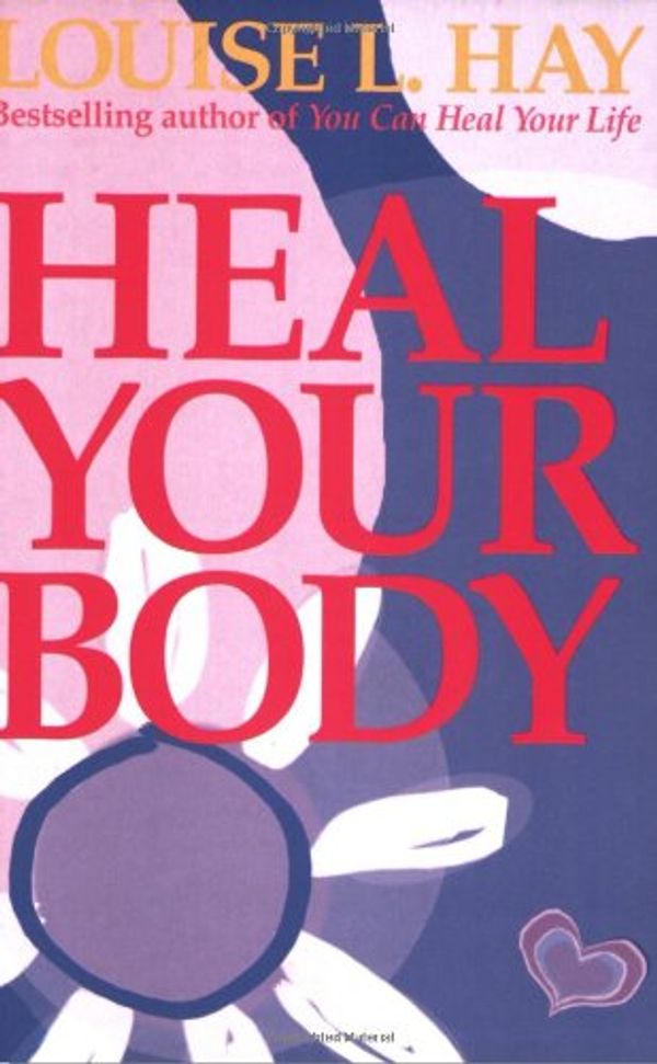 Cover Art for 9781870845045, Heal Your Body: The Mental Causes for Physical Illness and the Metaphysical Way to Overcome Them by Louise L. Hay