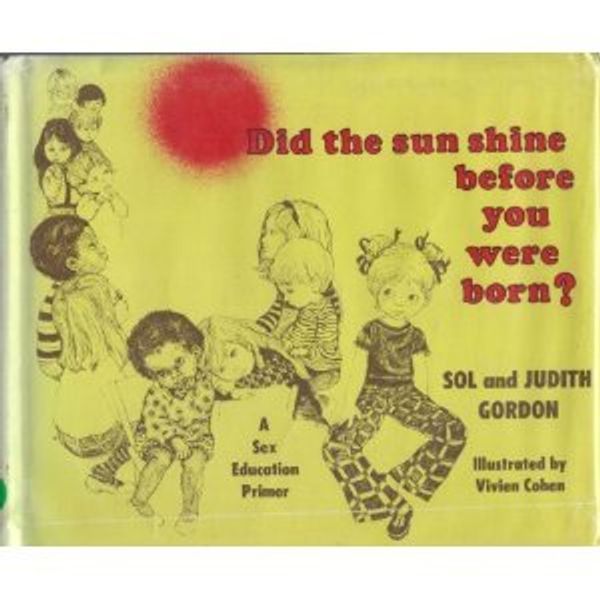 Cover Art for 9780934978033, Did The Sun Shine Before You Were Born? (A Sex Education Primer) by Sol Gordon