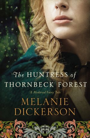 Cover Art for 9780718026240, The Huntress of Thornbeck Forest (Medieval Fairy Tale Romance) by Melanie Dickerson