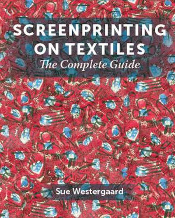 Cover Art for 9781785007538, Screenprinting on Textiles by Sue Westergaard
