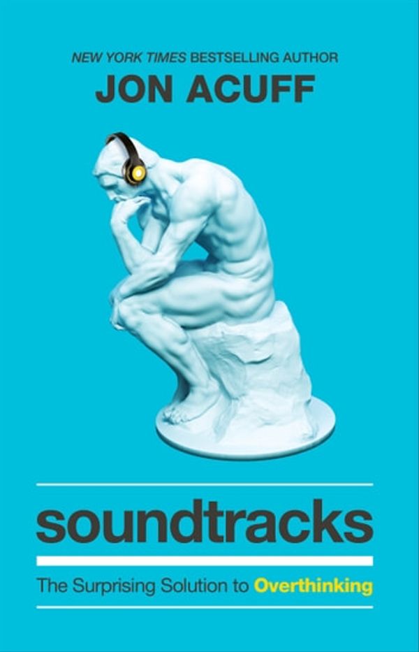 Cover Art for 9781493428854, Soundtracks: The Surprising Solution to Overthinking by Jon Acuff