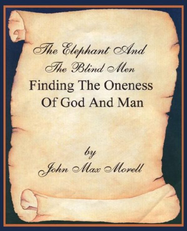 Cover Art for 9780970445629, The Elephant and the Blind Men, Finding the Oneness of God and Man by John Max Morell
