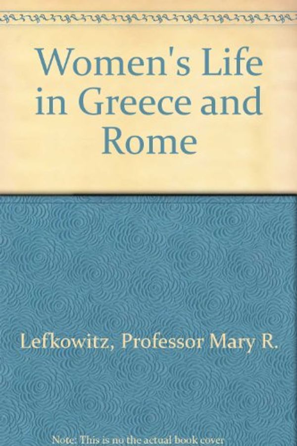 Cover Art for 9780801828652, Women's Life in Greece and Rome by Professor Mary R. Lefkowitz