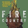 Cover Art for B083ZZ3DQG, Fire Country: How Indigenous Fire Management Could Help Save Australia by Victor Steffensen