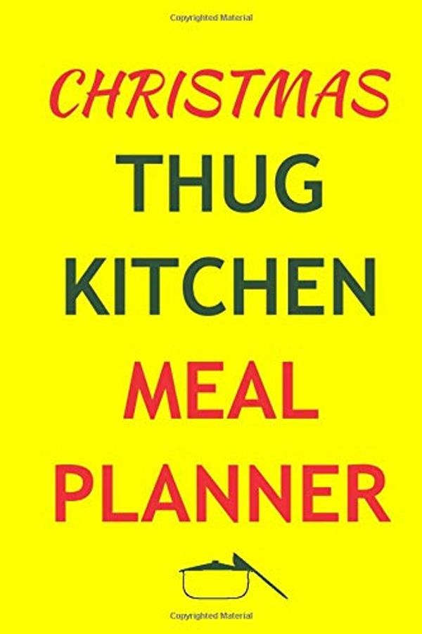 Cover Art for 9781709076534, Christmas Thug Kitchen Meal Planner: Track And Plan Your Meals Weekly (Christmas Food Planner - Journal - Log - Calendar): 2019 Christmas monthly meal ... Journal, Meal Prep And Planning Grocery List by Journals Planners