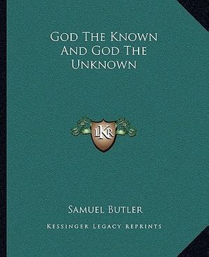Cover Art for 9781162664606, God the Known and God the Unknown by Samuel Butler